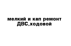 мелкий и кап ремонт ДВС,ходовой